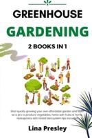 GREENHOUSE GARDENING: 2 BOOKS IN 1 Start quickly Growing your Own Affordable Garden and Learn as a Pro to Produce Vegetables, Herbs and Fruits at Home. Hydroponics and Raised Bed system Tips included