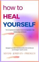 HOW TO HEAL YOURSELF: The Comprehensive Guide to Overcome Depression, Toxic Relationships and Racism. Reprogram your Mind maintaining Healthy Brain and Discover your Enneagram Type for success