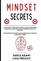 MINDSET SECRETS:  Learn how to influence people, master the hidden rules for avoid toxic relationships and stay healthy. Find genuine happiness and understand yourself in difficult times