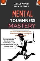 MENTAL TOUGHNESS MASTERY: Discover the hidden secrets for mental health, with Enneagram personality type. Overcome eating disorders, toxic relationships; build successful mindset and self-discipline