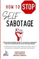 HOW TO STOP SELF SABOTAGE: Discover the hidden secrets to unlock your mind and stop overthinking, with the Enneagram. Overcome racism and manipulators, build successful mindset and self-discipline