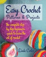 Easy Crochet Patterns & Projects: The complete step by step beginners  guide to learn the art of crochet