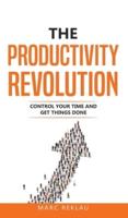 The Productivity Revolution: Control your time and get things done!