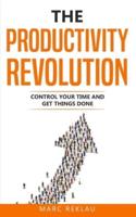 The Productivity Revolution: Control your time and get things done!