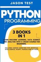 PYTHON PROGRAMMING:  Learn machine learning, data science and analysis with a crash course for beginners. Included coding exercises for artificial intelligence, Numpy, Pandas and Ipython.