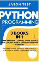 PYTHON PROGRAMMING:  Learn machine learning, data science and analysis with a crash course for beginners. Included coding exercises for artificial intelligence, Numpy, Pandas and Ipython.
