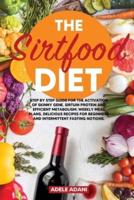 THE SIRTFOOD DIET: Step by Step Guide for the Activation of Skinny Gene, Sirtuin Protein and Efficient Metabolism. Weekly Meal Plans, Delicious Recipes for Beginners and Intermittent Fasting Notions