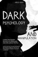 DARK PSYCHOLOGY AND MANIPULATION: Learn the hidden secrets to persuade and influence people. Avoid the risk of gaslighting by becoming aware of the arts of persuasion, hypnosis and body language