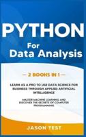PYTHON FOR DATA ANALYSIS: Learn as a PRO to use data science for business through applied artificial intelligence. Master machine learning and discover the secrets of computer programming