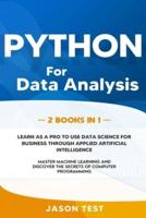 PYTHON FOR DATA ANALYSIS: Learn as a PRO to use data science for business through applied artificial intelligence. Master machine learning and discover the secrets of computer programming