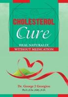 Cholesterol Cure:   : Heal Naturally,  Without Medication