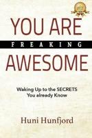 YOU ARE FREAKING AWESOME: Waking Up to the SECRETS You Already Know