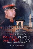 Witnessing Palace,Power and Politics, Memoir of Military Secretary