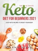 The Ultimate Keto Diet for Beginners 2021: Easy Keto Recipes to Reset Your Body