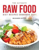 The Ultimate Raw Food Diet Recipes Cookbook 2021: Beginners Edition