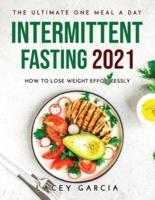 THE ULTIMATE ONE MEAL A DAY INTERMITTENT FASTING 2021: HOW TO LOSE WEIGHT EFFORTLESSLY