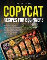 THE ULTIMATE COPYCAT RECIPES FOR BEGINNERS: How to Make the Most Delicious Italian Restaurant Dishes at Home
