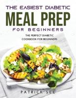 THE NEW DIABETIC MEAL PREP FOR BEGINNERS: THE PERFECT DIABETIC COOKBOOK FOR BEGINNERS