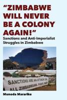 Zimbabwe Will Never be a Colony Again!: Sanctions and Anti-Imperialist Struggles in Zimbabwe