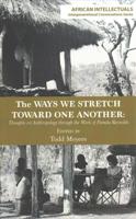 The Ways We Stretch Toward One Another: Thoughts on Anthropology through the Work of Pamela Reynolds