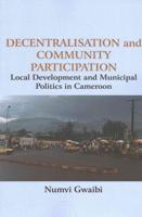 Decentralisation and Community Participation: Local Development and Municipal Politics in Cameroon