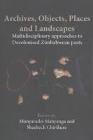 Archives, Objects, Places and Landscapes: Multidisciplinary approaches to Decolonised Zimbabwean Pasts