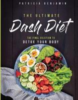 THE ULTIMATE DASH DIET: The Final Solution to Detox Your Body