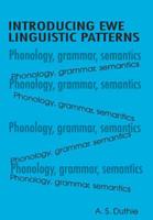 Introducing Ewe Linguistic Patterns. a Textbook of Phonology, Grammar, and Semantics