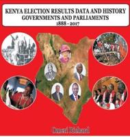 KENYA ELECTION RESULTS DATA AND HISTORY 1888 - 2017: GOVERNMENTS AND PARLIAMENTS