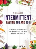 The Easiest Intermittent Fasting 16/8 and 101: Start your new lifestyle and weight loss, for men, women and over 50
