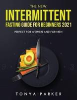 The New Intermittent Fasting Guide for Beginners 2021: Perfect for Women and for Men.