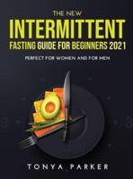 The New Intermittent Fasting Guide for Beginners 2021: Perfect for Women and for Men.