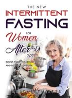 THE NEW INTERMITTENT FASTING FOR WOMEN OVER 50 2021: Boost Your Metabolism and Detox Your Body