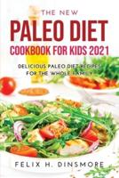 THE NEW PALEO DIET COOKBOOK FOR KIDS 2021: DELICIOUS PALEO DIET RECIPES FOR THE WHOLE FAMILY
