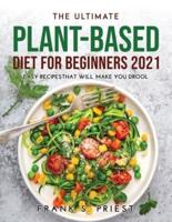 The Ultimate Plant-Based Diet for Beginners 2021: Easy RecipesThat Will Make You Drool