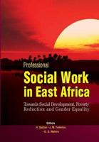 Professional Social Work in East Africa. Towards Social Development, Poverty Reduction and Gender Equality