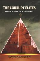 The Corrupt Elites: Anatomy of power and wealth in Ghana