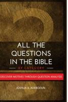 All the Questions in the Bible- By category: Discover Motives through Question Analyses