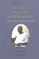 Kings, Priests, and Kinsmen: Essays on Ga Culture and Society