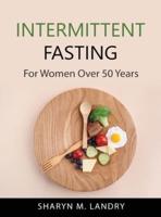 INTERMITTENT FASTING:  For Women Over 50 Years