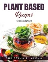 PLANT BASED RECIPES:  FOR BEGINNERS