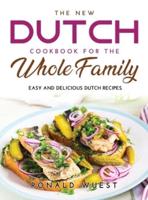 The New Dutch Cookbook for the Whole Family: Easy and Delicious Dutch Recipes