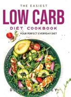 THE EASIEST LOW CARB DIET COOKBOOK: Your Perfect Everyday Diet