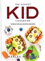 The Easiest Kid Cookbook: Simple Kid-Delighting Recipes