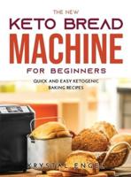 THE NEW KETO BREAD MACHINE FOR BEGINNERS: Quick and Easy Ketogenic Baking Recipes