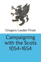 Campaigning With the Scots 1054-1654