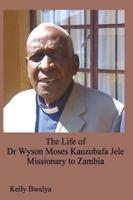The Life of Dr. Wyson Moses Kauzobafa Jele: Missionary to Zambia
