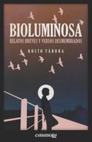 Bioluminosa: Relatos breves y versos desmembrados