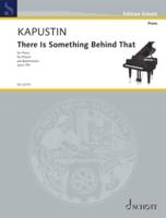 Kapustin: There Is Something Behind That, Op. 109