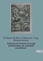 Advanced Course in Yogi Philosophy & Oriental Occultism